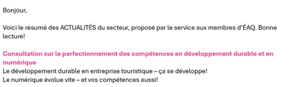 Résumé de l’actualité envoyé aux membres d’ÉAQ Capture d’écran d’un courriel de résumé de l’actualité touristique, envoyé par Événements Attractions Québec à ses membres.